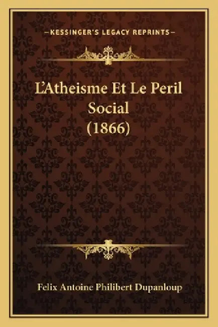 L'Atheisme Et Le Peril Social (1866) by Felix Antoine Philibert Dupanloup