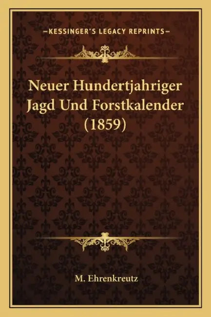 Neuer Hundertjahriger Jagd Und Forstkalender (1859) by M. Ehrenkreutz