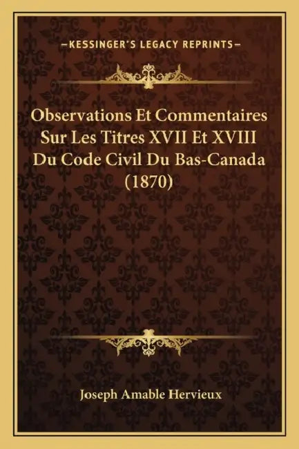 Observations Et Commentaires Sur Les Titres XVII Et XVIII Du Code Civil Du Bas-Canada (1870) by Joseph Amable Hervieux