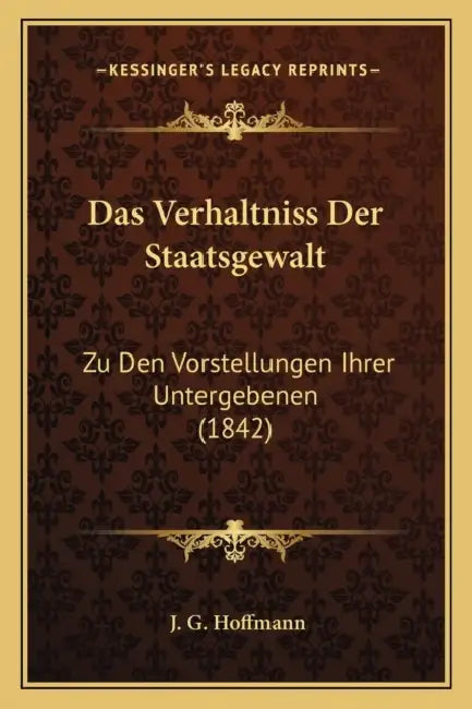 Das Verhaltniss Der Staatsgewalt: Zu Den Vorstellungen Ihrer Untergebenen (1842) by J. G. Hoffmann