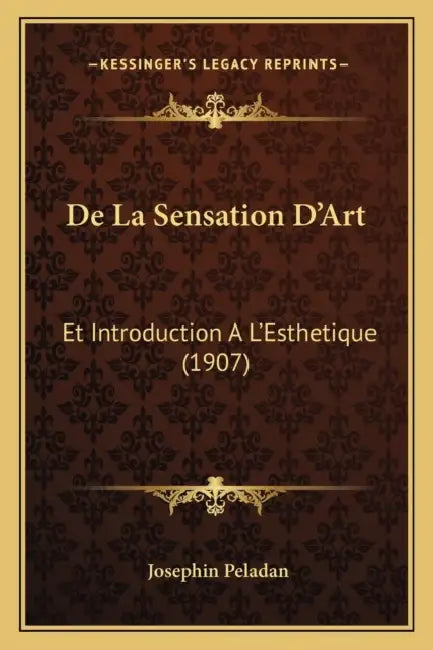 De La Sensation D'Art: Et Introduction A L'Esthetique (1907) by Josephin Peladan