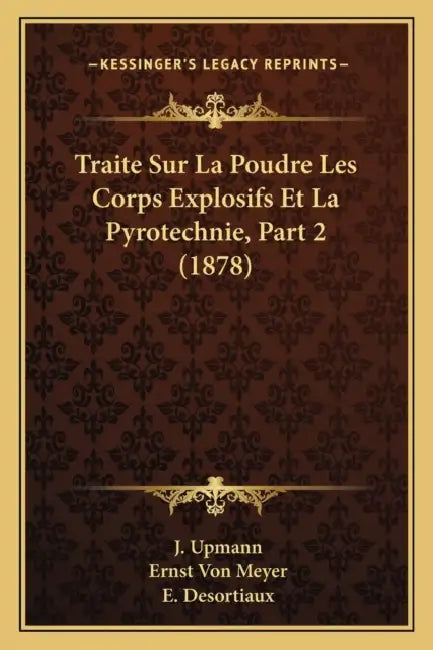 Traite Sur La Poudre Les Corps Explosifs Et La Pyrotechnie, Part 2 (1878) by J. Upmann, Ernst Von Meyer, E. Desortiaux