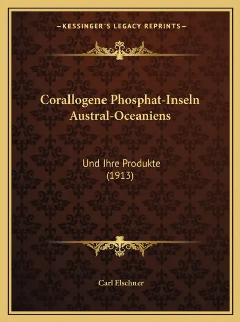 Corallogene Phosphat-Inseln Austral-Oceaniens: Und Ihre Produkte (1913) by Carl Elschner