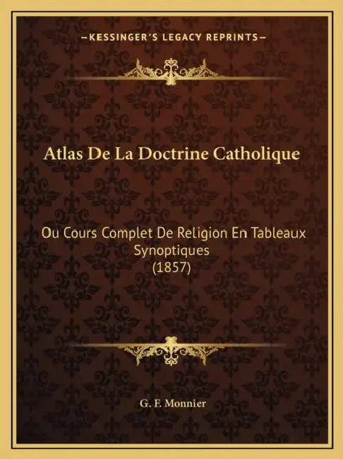 Atlas De La Doctrine Catholique: Ou Cours Complet De Religion En Tableaux Synoptiques (1857) by G. F. Monnier