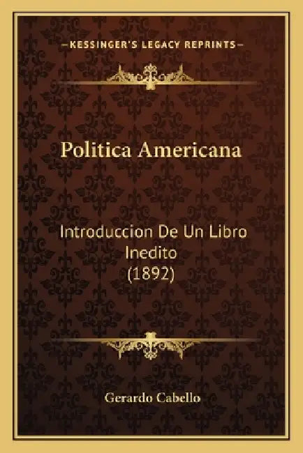 Politica Americana: Introduccion De Un Libro Inedito (1892) by Gerardo Cabello