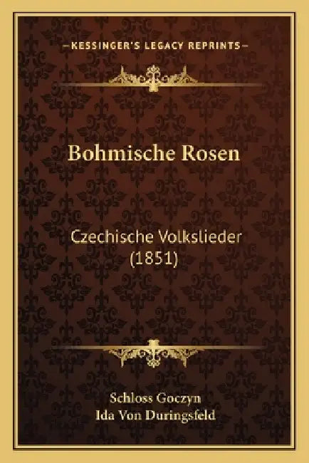 Bohmische Rosen: Czechische Volkslieder (1851) by Schloss Goczyn, Ida Von Duringsfeld