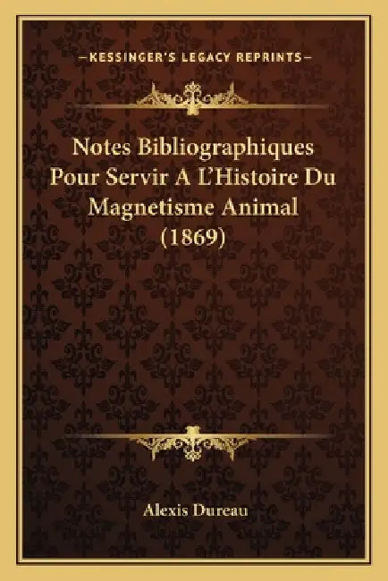 Notes Bibliographiques Pour Servir A L'Histoire Du Magnetisme Animal (1869) by Alexis Dureau