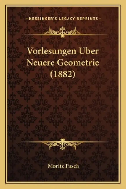 Vorlesungen Uber Neuere Geometrie (1882) by Moritz Pasch