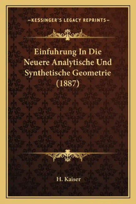 Einfuhrung In Die Neuere Analytische Und Synthetische Geometrie (1887) by H. Kaiser