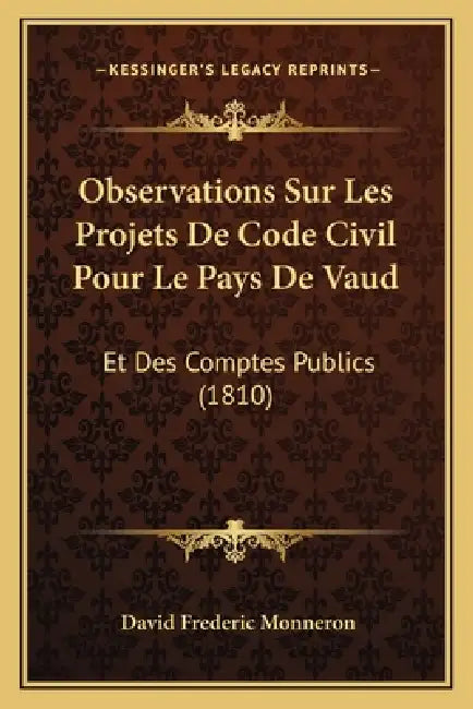 Observations Sur Les Projets De Code Civil Pour Le Pays De Vaud: Et Des Comptes Publics (1810) by David Frederic Monneron