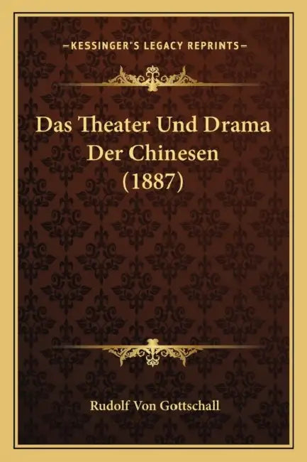 Das Theater Und Drama Der Chinesen (1887) by Rudolf Von Gottschall