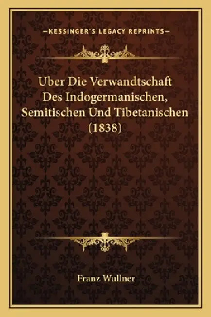 Uber Die Verwandtschaft Des Indogermanischen, Semitischen Und Tibetanischen (1838) by Franz Wullner