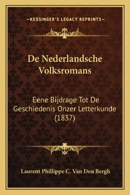 De Nederlandsche Volksromans: Eene Bijdrage Tot De Geschiedenis Onzer Letterkunde (1837) by Laurent Phillippe C. Van Den Bergh