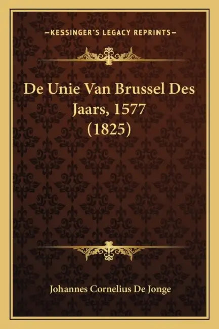 De Unie Van Brussel Des Jaars, 1577 (1825) by Johannes Cornelius De Jonge