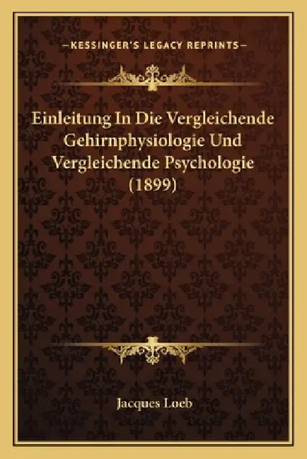 Einleitung In Die Vergleichende Gehirnphysiologie Und Vergleichende Psychologie (1899) by Jacques Loeb