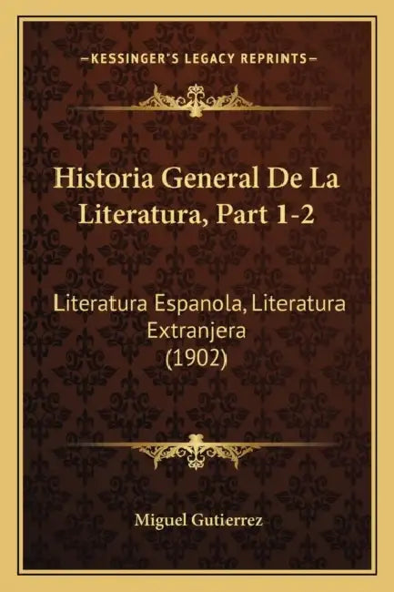 Historia General De La Literatura, Part 1-2: Literatura Espanola, Literatura Extranjera (1902) by Miguel Gutierrez