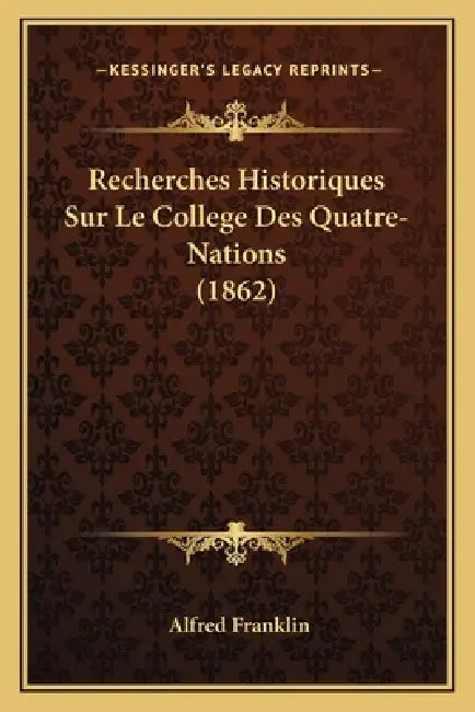 Recherches Historiques Sur Le College Des Quatre-Nations (1862) by Alfred Franklin