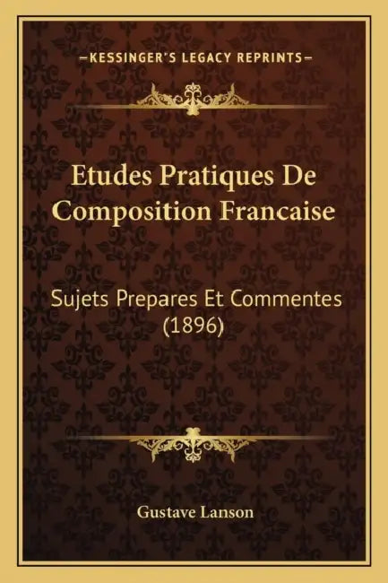 Etudes Pratiques De Composition Francaise: Sujets Prepares Et Commentes (1896) by Gustave Lanson