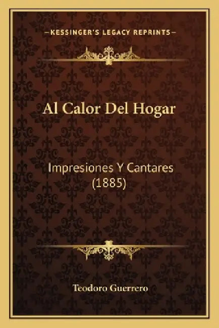 Al Calor Del Hogar: Impresiones Y Cantares (1885) by Teodoro Guerrero