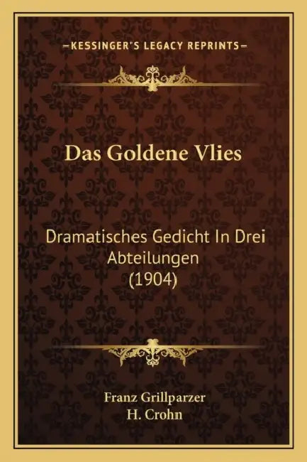 Das Goldene Vlies: Dramatisches Gedicht In Drei Abteilungen (1904) by Franz Grillparzer, H. Crohn