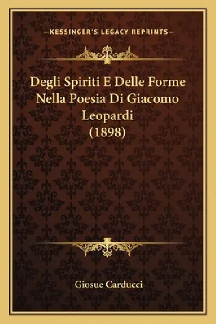 Degli Spiriti E Delle Forme Nella Poesia Di Giacomo Leopardi (1898) by Giosue Carducci