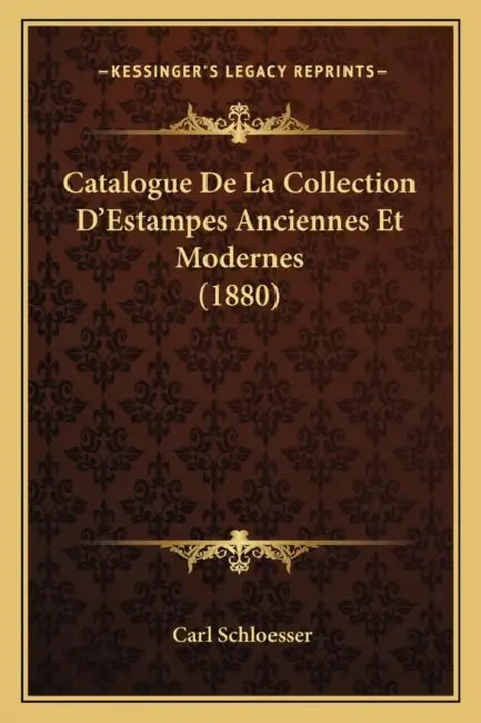 Catalogue De La Collection D'Estampes Anciennes Et Modernes (1880) by Carl Schloesser
