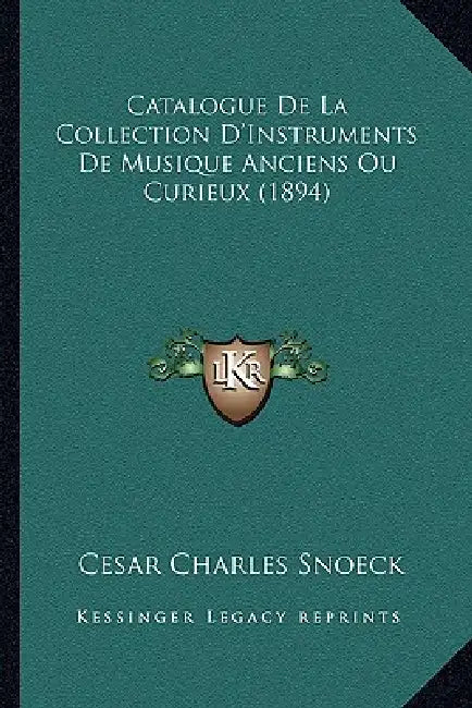 Catalogue De La Collection D'Instruments De Musique Anciens Ou Curieux (1894) by Cesar Charles Snoeck