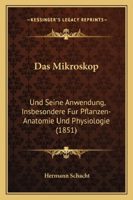 Das Mikroskop: Und Seine Anwendung, Insbesondere Fur Pflanzen-Anatomie Und Physiologie (1851) by Hermann Schacht
