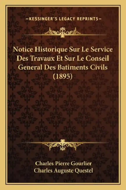 Notice Historique Sur Le Service Des Travaux Et Sur Le Conseil General Des Batiments Civils (1895) by Charles Pierre Gourlier, Charles Auguste Questel