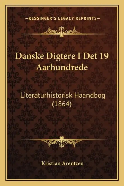 Danske Digtere I Det 19 Aarhundrede: Literaturhistorisk Haandbog (1864) by Kristian Arentzen
