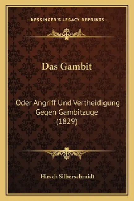 Das Gambit: Oder Angriff Und Vertheidigung Gegen Gambitzuge (1829) by Hirsch Silberschmidt