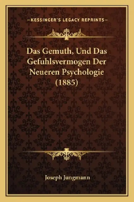 Das Gemuth, Und Das Gefuhlsvermogen Der Neueren Psychologie (1885) by Joseph Jungmann