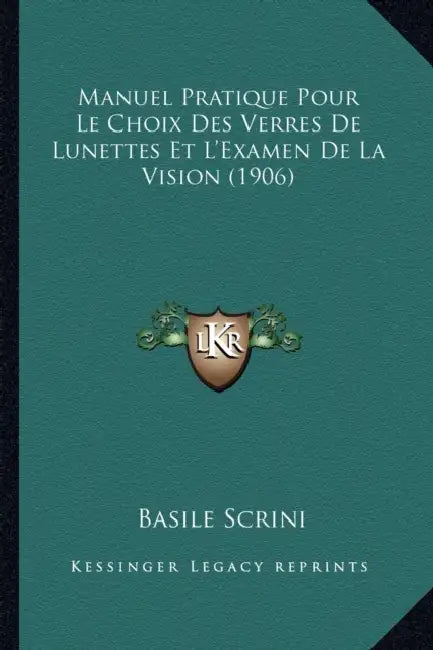 Manuel Pratique Pour Le Choix Des Verres De Lunettes Et L'Examen De La Vision (1906) by Basile Scrini