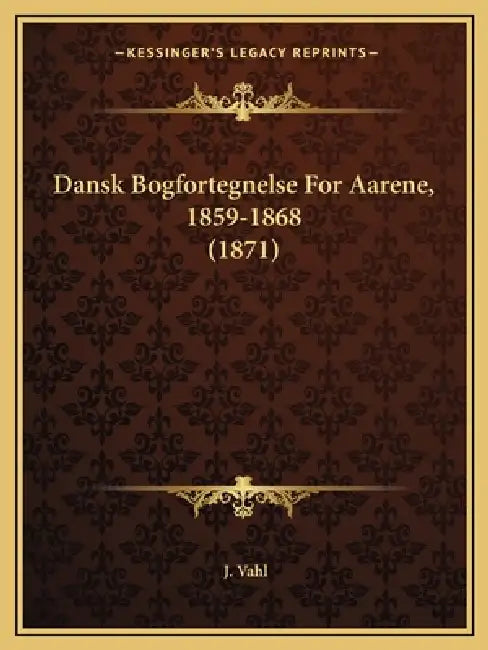 Dansk Bogfortegnelse For Aarene, 1859-1868 (1871) by J. Vahl