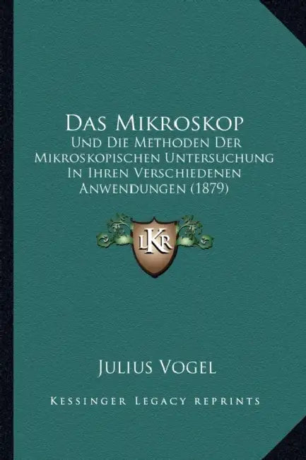 Das Mikroskop: Und Die Methoden Der Mikroskopischen Untersuchung In Ihren Verschiedenen Anwendungen (1879) by Julius Vogel