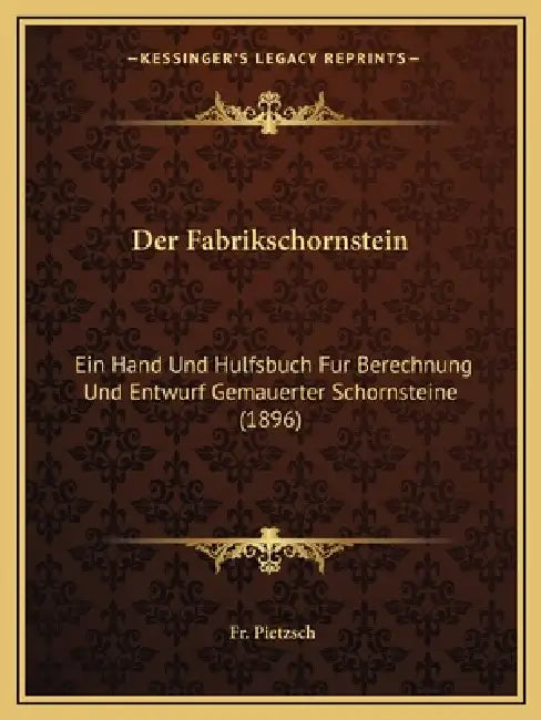 Der Fabrikschornstein: Ein Hand Und Hulfsbuch Fur Berechnung Und Entwurf Gemauerter Schornsteine (1896) by Pietzsch