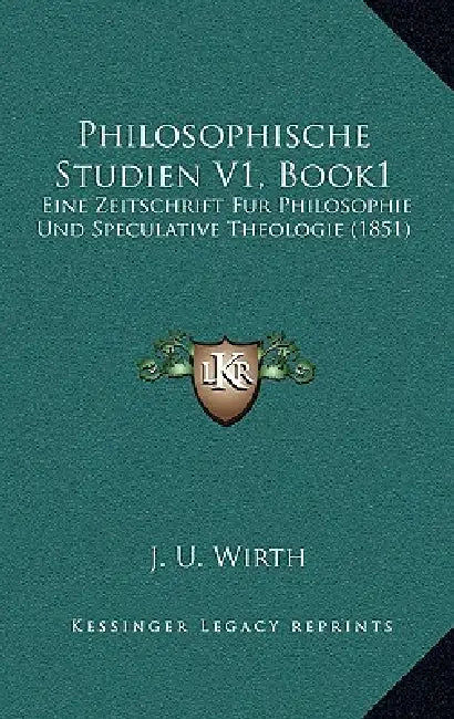 Philosophische Studien V1, Book1: Eine Zeitschrift Fur Philosophie Und Speculative Theologie (1851) by J. U. Wirth