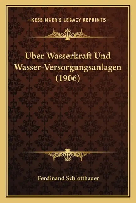 Uber Wasserkraft Und Wasser-Versorgungsanlagen (1906) by Ferdinand Schlotthauer