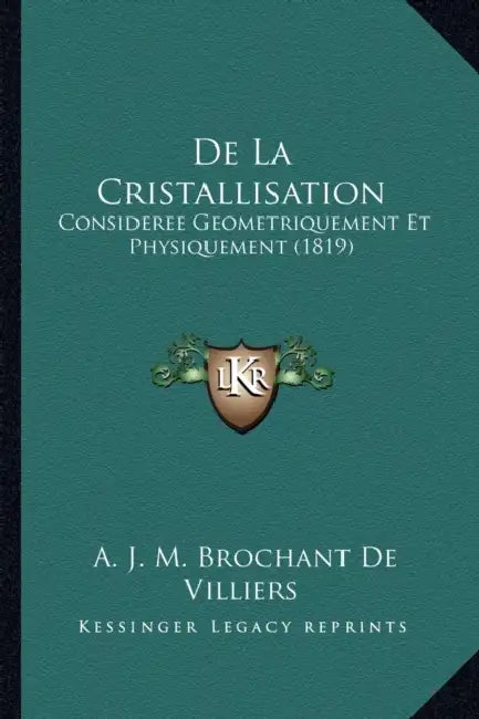 De La Cristallisation: Consideree Geometriquement Et Physiquement (1819) by A. J. M. Brochant De Villiers