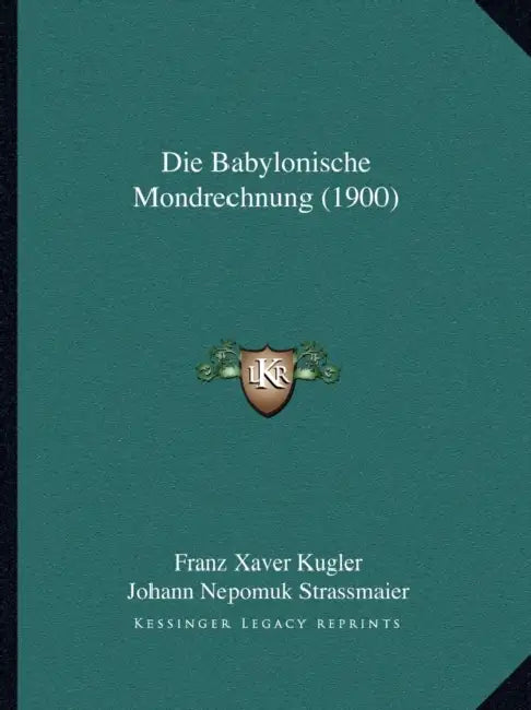 Die Babylonische Mondrechnung (1900) by Franz Xaver Kugler, Johann Nepomuk Strassmaier