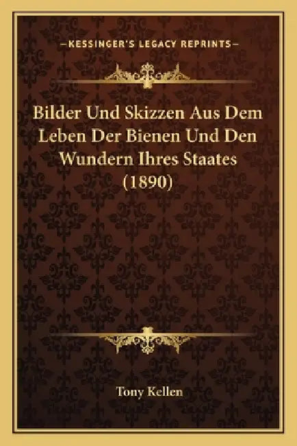 Bilder Und Skizzen Aus Dem Leben Der Bienen Und Den Wundern Ihres Staates (1890) by Tony Kellen