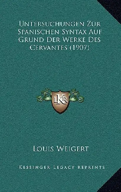 Untersuchungen Zur Spanischen Syntax Auf Grund Der Werke Des Cervantes (1907) by Louis Weigert