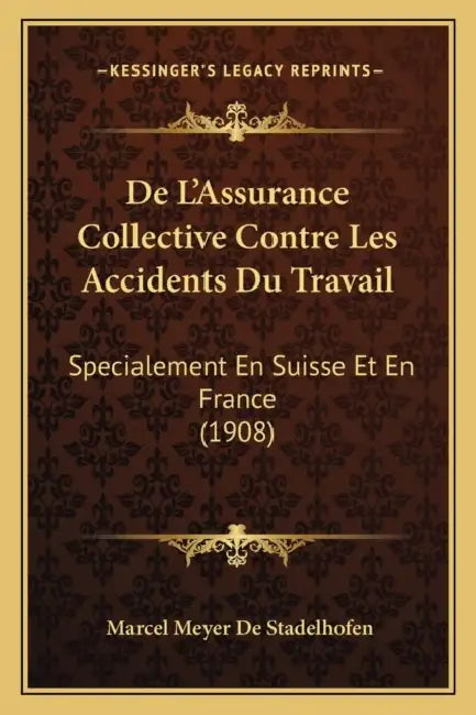 De L'Assurance Collective Contre Les Accidents Du Travail: Specialement En Suisse Et En France (1908) by Marcel Meyer De Stadelhofen