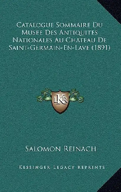 Catalogue Sommaire Du Musee Des Antiquites Nationales Au Chateau De Saint-Germain-En-Lave (1891) by Salomon Reinach