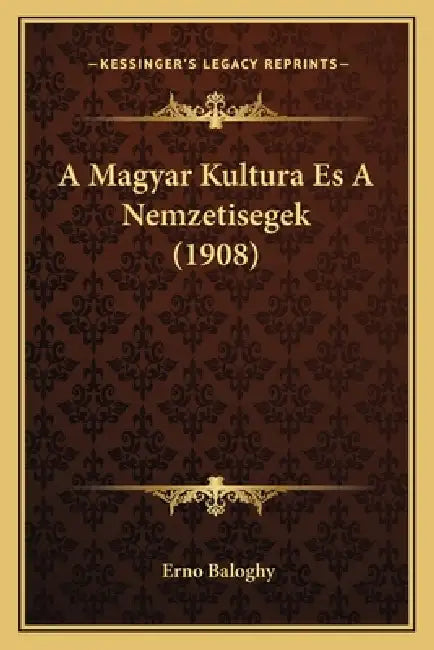 A Magyar Kultura Es A Nemzetisegek (1908) by Erno Baloghy