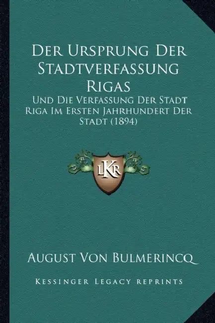Der Ursprung Der Stadtverfassung Rigas: Und Die Verfassung Der Stadt Riga Im Ersten Jahrhundert Der Stadt (1894) by August Von Bulmerincq