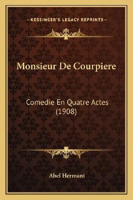 Monsieur De Courpiere: Comedie En Quatre Actes (1908) by Abel Hermant