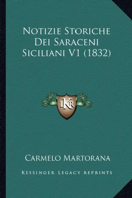 Notizie Storiche Dei Saraceni Siciliani V1 (1832) by Carmelo Martorana
