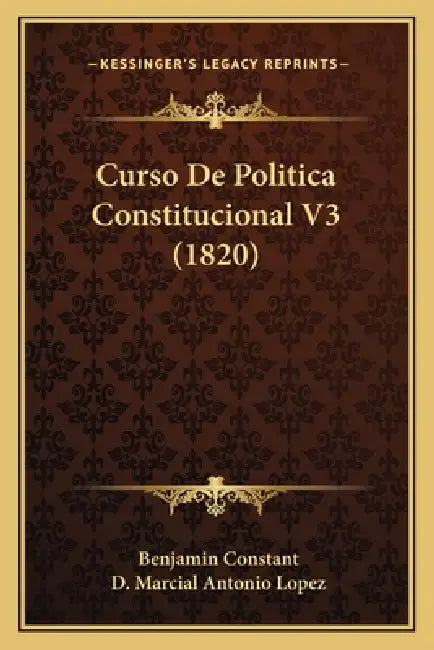 Curso De Politica Constitucional V3 (1820) by Benjamin Constant, D. Marcial Antonio Lopez