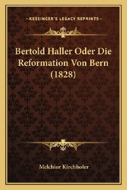 Bertold Haller Oder Die Reformation Von Bern (1828) by Melchior Kirchhofer
